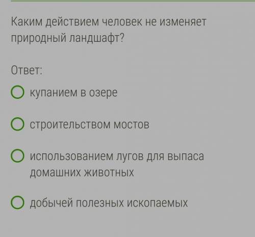 Каким действием человек не изменяет природный ландшафт?​