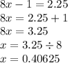 8x - 1 = 2.25 \\ 8x = 2.25 + 1 \\ 8x = 3.25 \\ x = 3.25 \div 8 \\ x = 0.40625