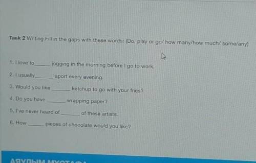 Task 2 Writing Fill in the gaps with these words: (Do, play or go/ how many/how much/ some/any) 1. I