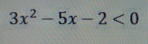 Найти решение наибольшего и наименьшего целого, удовлетворяющее неравенству: 3x2-5x-2 < 0​