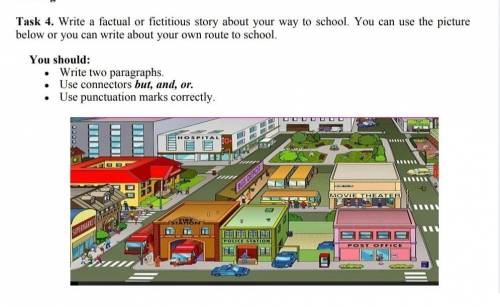 Task 4. Write a factual or fictitious story about your way to school. You can use the picture below 