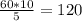 \frac{60*10}{5} =120