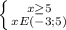 \left \{ {{x \geq 5} \atop {x E (-3; 5)}} \right.