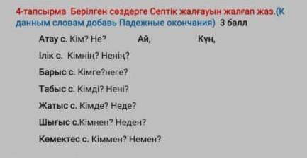 4-тапсырма Берілген сөздерге Септік жалғауын жалғап жаз.(К данным словам добавь Падежные окончания) 