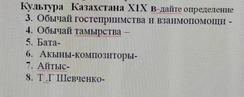 Культура Казахстана XIX в-дайте определение 3. Обычай гостеприимства и взаимо -4. Обычай тамырства5.