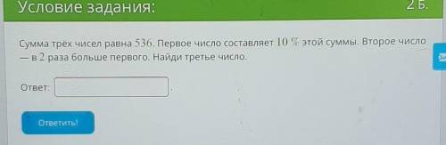 Условие задания: 2 Б.Сумма трёх чисел равна 536. Первое число составляет 10 % этой суммы. Второе чис