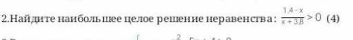 2.Найдите наибольшее целое решение неравенства : 1,4-х/ х+3,8>0​