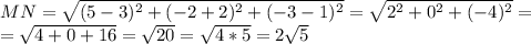 MN=\sqrt{(5-3)^2+(-2+2)^2+(-3-1)^2}=\sqrt{2^2+0^2+(-4)^2}=\\=\sqrt{4+0+16}=\sqrt{20}=\sqrt{4*5}=2\sqrt{5}