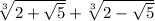 \sqrt[3]{2 + \sqrt{5} } + \sqrt[3]{2 - \sqrt{5} }