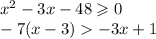 {x}^{2} - 3x - 48 \geqslant 0 \\ - 7(x - 3) - 3x + 1