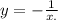 y = - \frac{1}{x.}