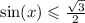 \sin(x) \leqslant \frac{ \sqrt{3} }{2} \\