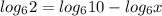 log_{6} 2=log_{6} 10-log_{6}x