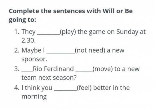 complete the sentences with will or be going to​