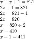 x + x + 1 = 821 \\ 2x + 1 = 821 \\ 2x = 821 - 1 \\ 2x = 820 \\ x = 820 \div 2 \\ x = 410 \\ x + 1 = 411