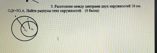 3. Расстояние между центрами двух окружностей 16 см.О,В=50 А. Найти радиусы этих окружностей. ​