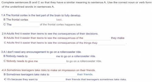 Complete sentences B and C so that they have a similar meaning to sentence A. Use the correct noun o