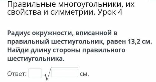 Радиус окружности, вписанной в правильный шестиугольник, равен 13,2 см. Найди длину стороны правильн