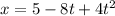 x = 5 - 8t + 4t^{2}