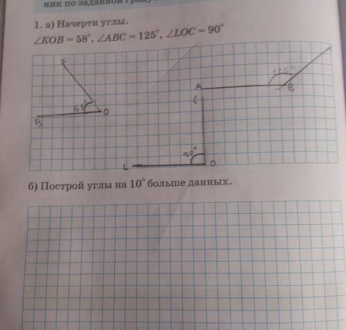 1. а) Начерти углы. KOB = 58°, ABC = 125°, Loc = 90°б) Построй углы на 10° больше данных. ПРОСТО НЕ