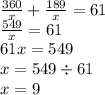 \frac{360}{x} + \frac{189}{x} = 61 \\ \frac{549}{x} = 61 \\ 61x = 549 \\ x = 549 \div 61 \\ x = 9