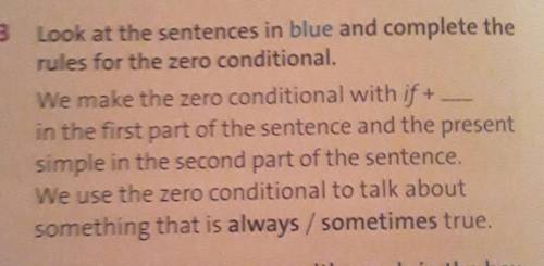 3 Look at the sentences in blue and complete the rules for the zero conditional.We make the zero con