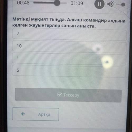Мәтінді мұқият тыңда. Алғаш командир алдына келген жауынгерлер санын анықта. 7. 10. 1. 5.