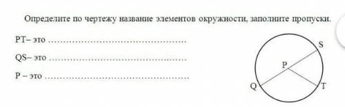 Определите по чертежу название элементов окружности, заполните пропуски  PT-этоQs-этоP-это У МЕНЯ СО