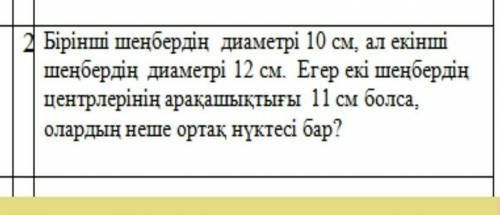 Бірінші шеңбердің диаметрі 10 см , ал екінші шеңбердің диаметрі 12 см . Егер екі шеңбердің центрлері