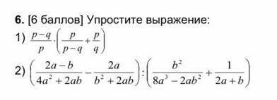 6. [ ] Упростите выражение:1) p-q/q * (p/p-q+p/q)2)(2a-b/4a^2+2ab^2 -​