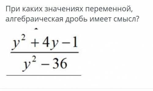 При каких значениях переменной,алгебраическая дробь имеет смысл? СОЧ!​