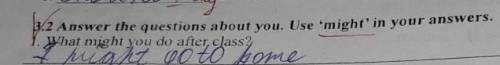 3,2 Answer the questions about you. Use 'might' in your answers.What might you do after class?​