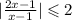 | \frac{2 x - 1}{x - 1} | \leqslant 2