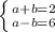 \left \{ {{a+b=2} \atop {a-b=6}} \right.