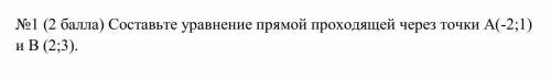 Геометрия. №1 Составьте уравнение прямой проходящей через точки А(-2;1) и В (2;3).