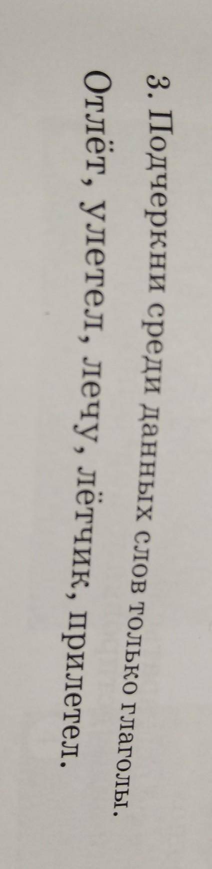 3. Подчеркни среди данных слов только глаголы.Отлёт, улетел, лечу, лётчик, прилетел.​