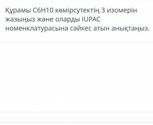 Напишите 3 изомера углеводородов C6H10 и определите их названия в соответствии с номенклатурой ​