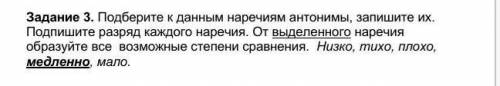 Подберите к данным наречиям антонимы, запишите их. Подпишите разряд каждого наречия. От выделенного