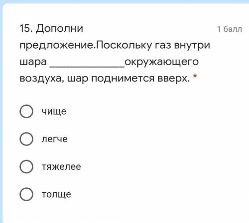 15. Дополни предложение. Поскольку газ внутри шараокружающего воздуха, шар поднимется вверх.тяжелееЛ