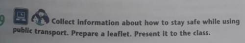 Collect information about how to stay safe while using public transport. Prepare a leaflet. Present