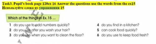 Task3. Pupil’s book page 120ex 16 Answer the questions use the words from the ex15 Используйте слова