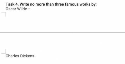 Task 4. Write no more than three famous works by: Oscar Wilde – Charles Dickens- ​