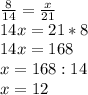 \frac{8}{14} =\frac{x}{21} \\14x=21*8\\14x=168\\x=168:14\\x=12