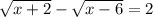 \sqrt{x + 2} - \sqrt{x - 6} = 2