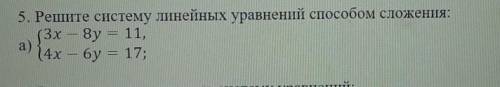 Ку 5. Решите систему линейных уравнений сложения:(3х – 8y = 11,a)14х – бу = 17;​