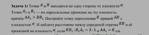 точки a и b находятся по одну сторону от плоскости альфа точки a1 b1 их параллельные проекции на эту