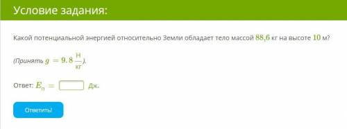 Какой потенциальной энергией относительно Земли обладает тело массой 88,6 кг на высоте 10 м?