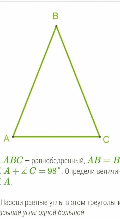 .ΔABC — равнобедренный, AB=BC, ∡A+∡C= 98°. Определи величину∡A. 1. Назови равные углы в этом треугол