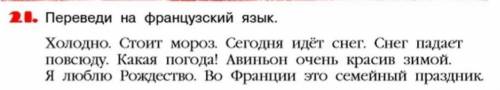 Переведите на французский язык. Холодно. Стоит мороз. Сегодня идет снег. Снег падает повсюду. Какая