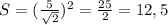 S = (\frac{5}{\sqrt{2}})^2 = \frac{25}{2} = 12,5